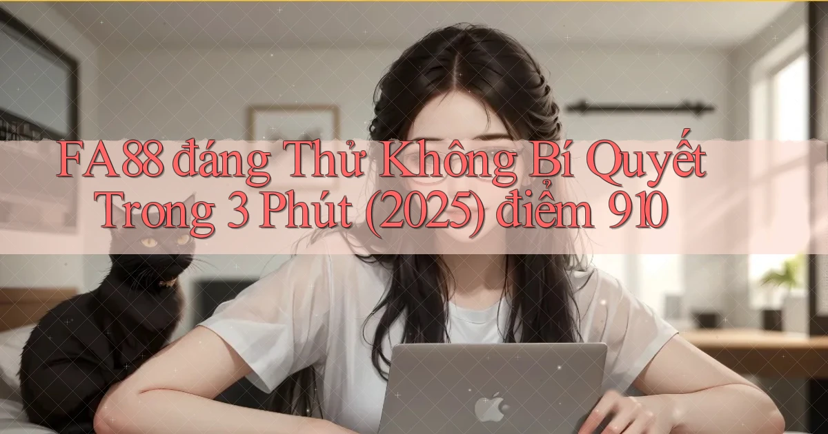 fa88 đáng thử không bí quyết trong 3 phút (2025) điểm 910