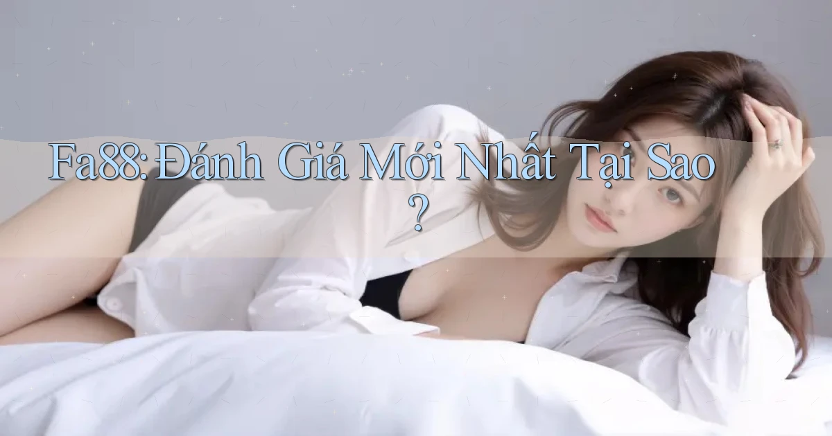fa88 đánh giá mới nhất tại sao