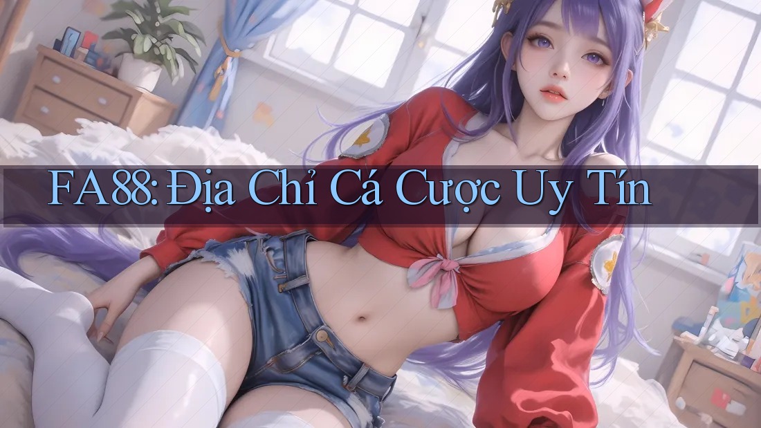 FA88: Địa Chỉ Cá Cược Uy Tín FA88: Địa Chỉ Cá Cược Uy Tín