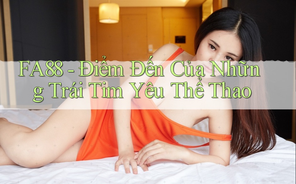 FA88 - Điểm Đến Của Những Trái Tim Yêu Thể Thao