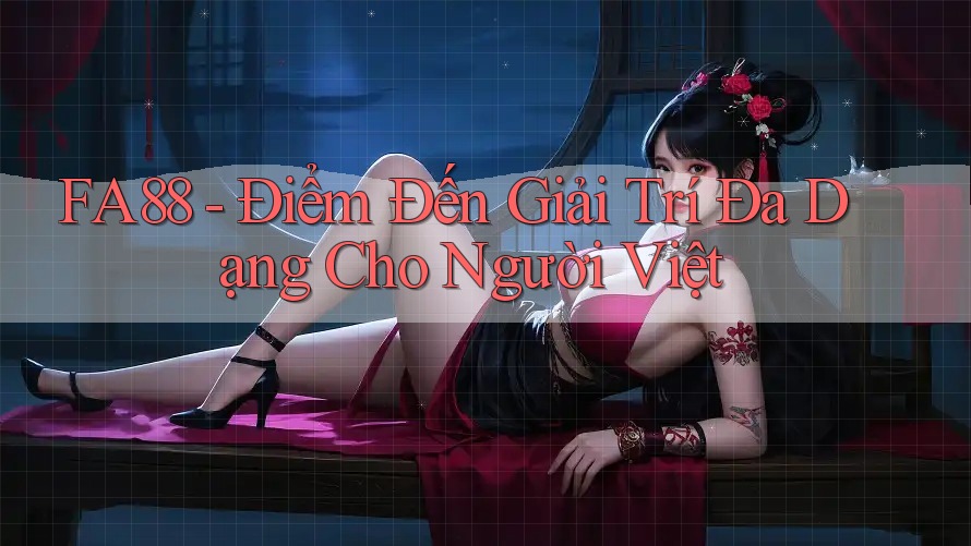 FA88 - Điểm Đến Giải Trí Đa Dạng Cho Người Việt
