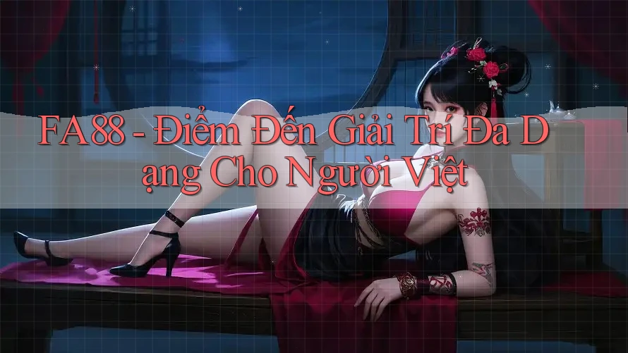 FA88 - Điểm Đến Giải Trí Đa Dạng Cho Người Việt FA88 - Điểm Đến Giải Trí Đa Dạng Cho Người Việt