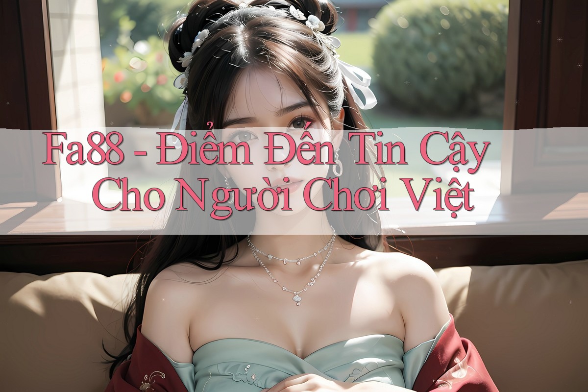 Fa88 - Điểm Đến Tin Cậy Cho Người Chơi Việt