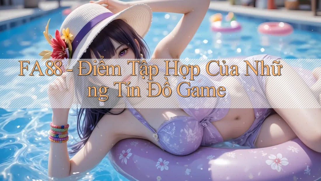 FA88 - Điểm Tập Hợp Của Những Tín Đồ Game