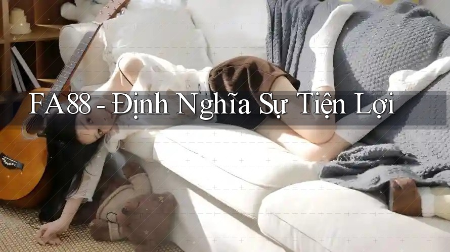 FA88 - Định Nghĩa Sự Tiện Lợi