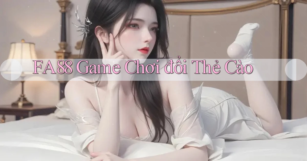 fa88  game chơi đổi thẻ cào