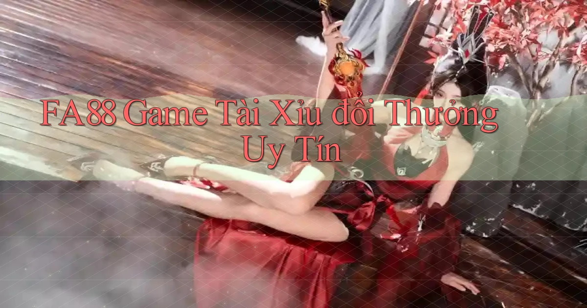 fa88  game tài xỉu đổi thưởng uy tín
