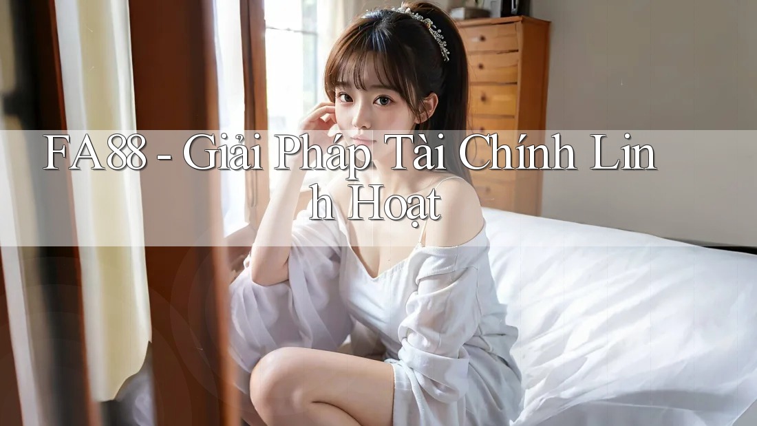 FA88 - Giải Pháp Tài Chính Linh Hoạt