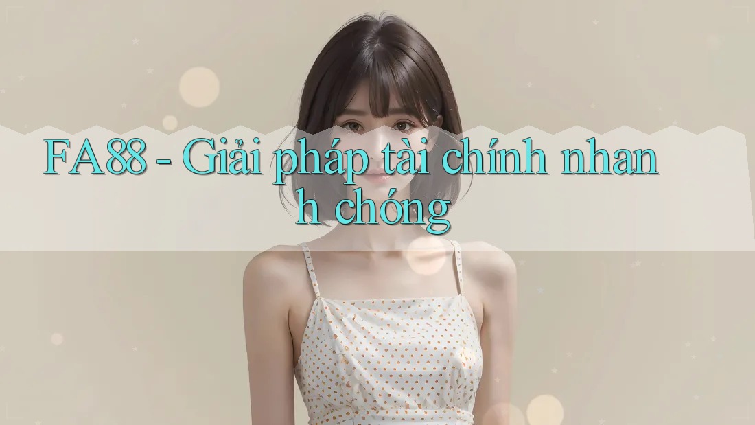 FA88 - Giải pháp tài chính nhanh chóng