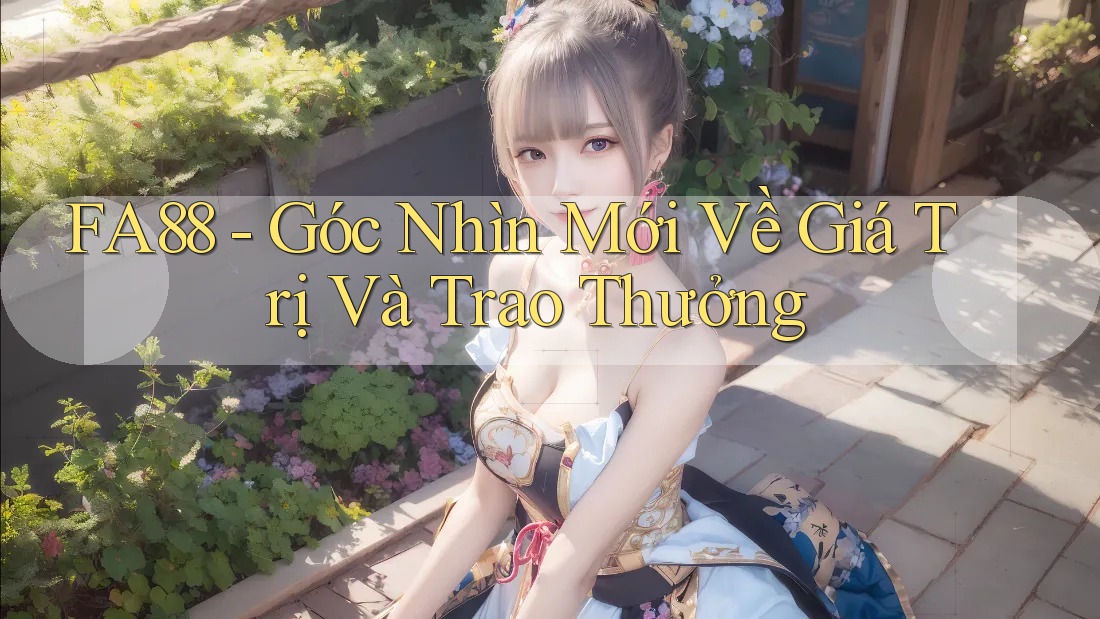 FA88 - Góc Nhìn Mới Về Giá Trị Và Trao Thưởng FA88 - Góc Nhìn Mới Về Giá Trị Và Trao Thưởng