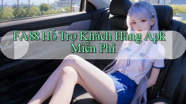 fa88  hỗ trợ khách hàng apk miễn phí