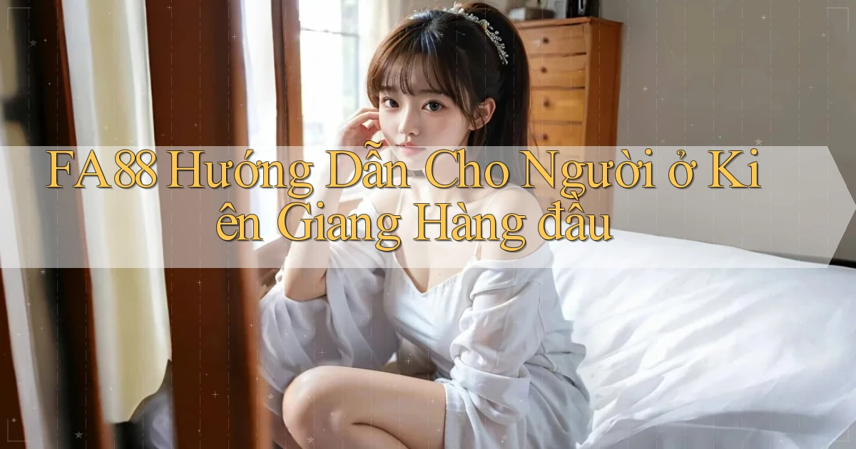 fa88 hướng dẫn cho người ở Kiên Giang hàng đầu