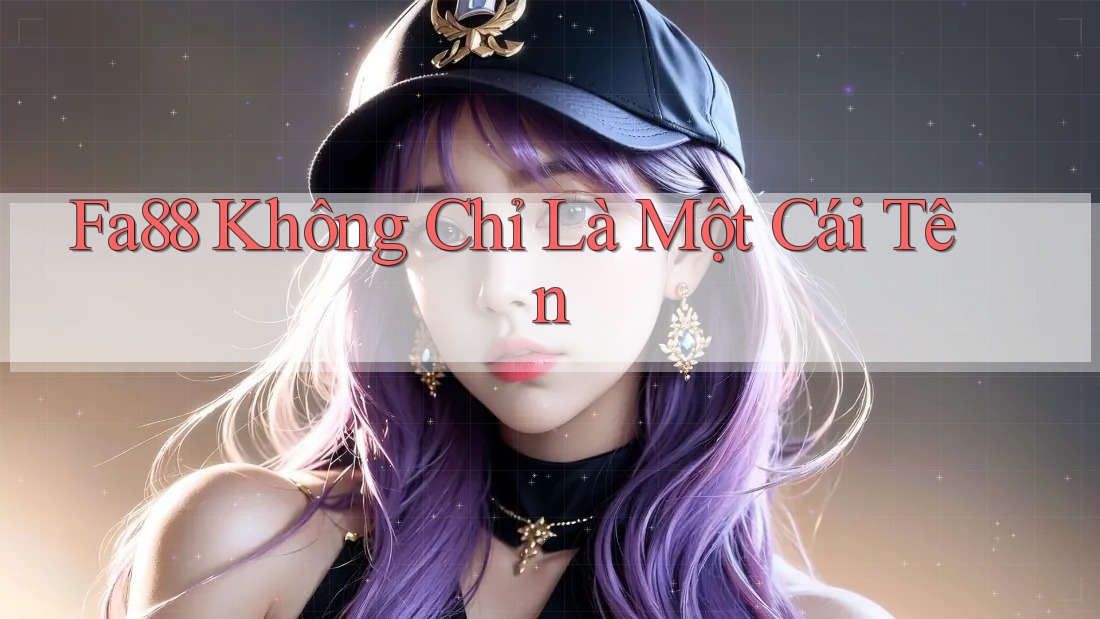 Fa88 Không Chỉ Là Một Cái Tên Fa88 Không Chỉ Là Một Cái Tên
