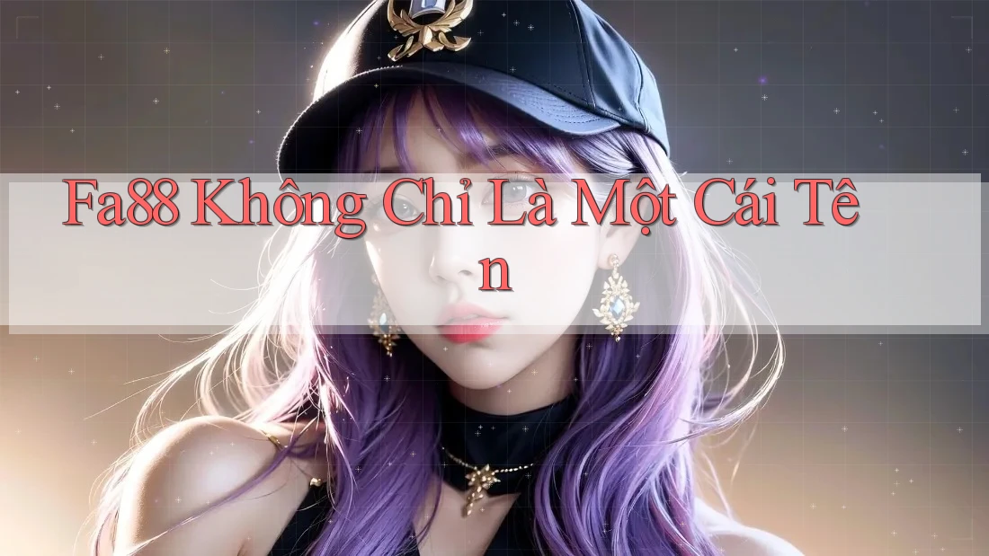 Fa88 Không Chỉ Là Một Cái Tên Fa88 Không Chỉ Là Một Cái Tên