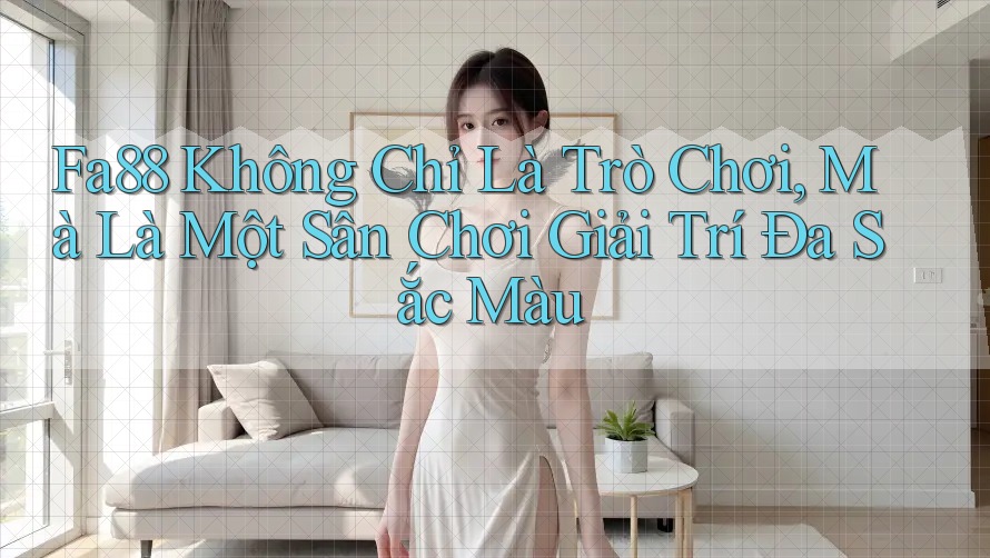 Fa88 Không Chỉ Là Trò Chơi, Mà Là Một Sân Chơi Giải Trí Đa Sắc Màu