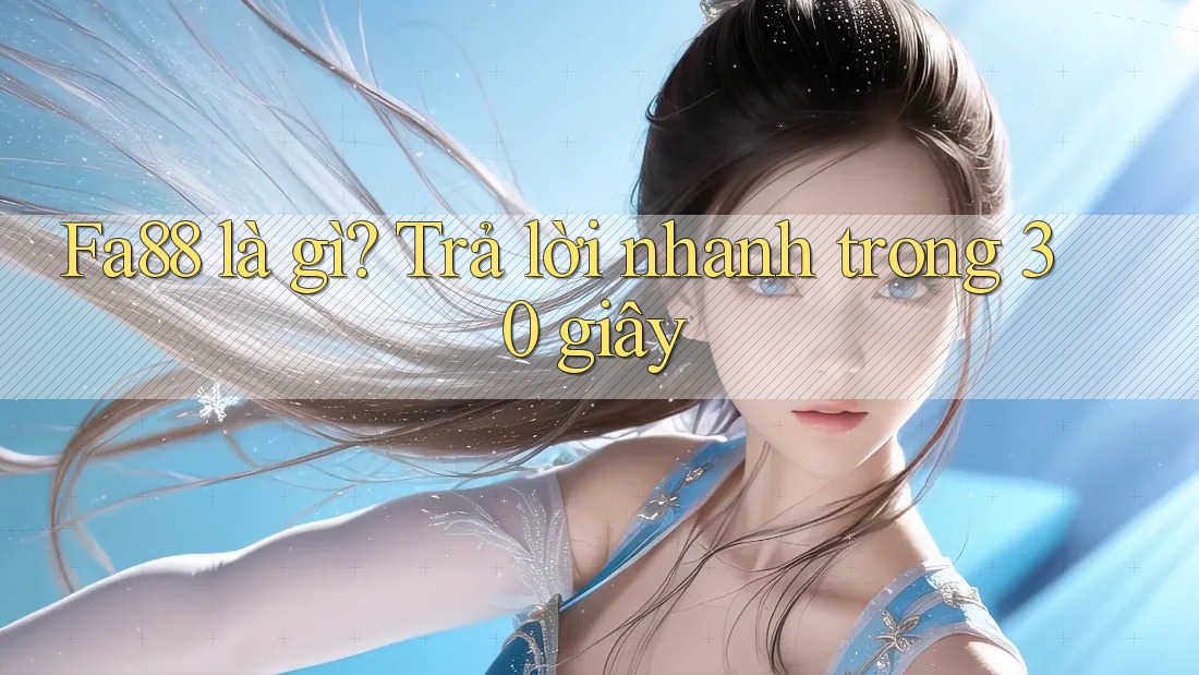 Fa88 là gì? Trả lời nhanh trong 30 giây