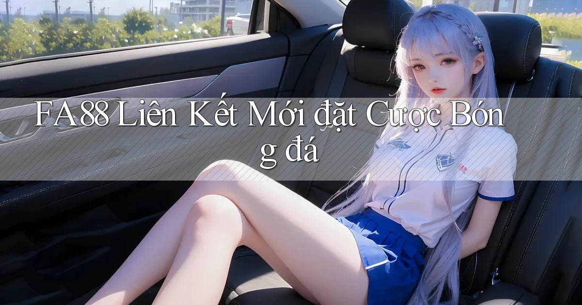 fa88  liên kết mới đặt cược bóng đá
