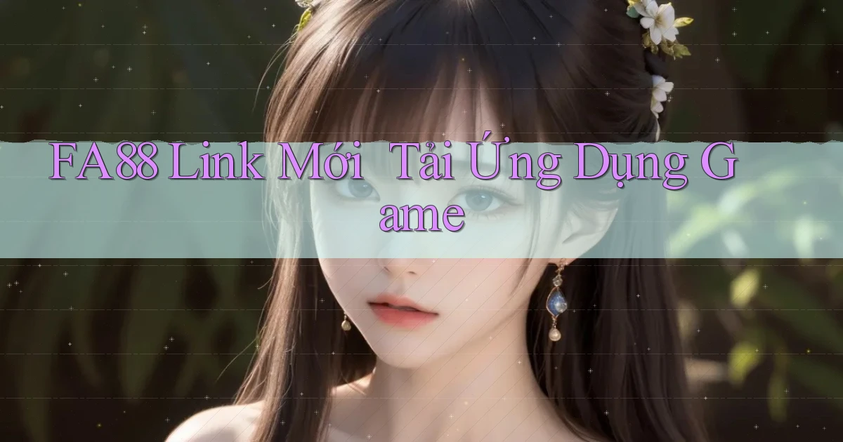 fa88   Link Mới ｜ Tải Ứng Dụng Game
