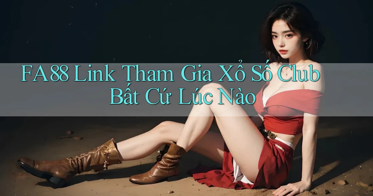 fa88  link tham gia xổ số club bất cứ lúc nào