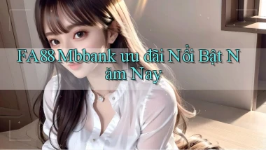 fa88 mbbank ưu đãi nổi bật năm nay