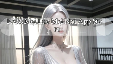 fa88 mọi lúc mọi nơi app store