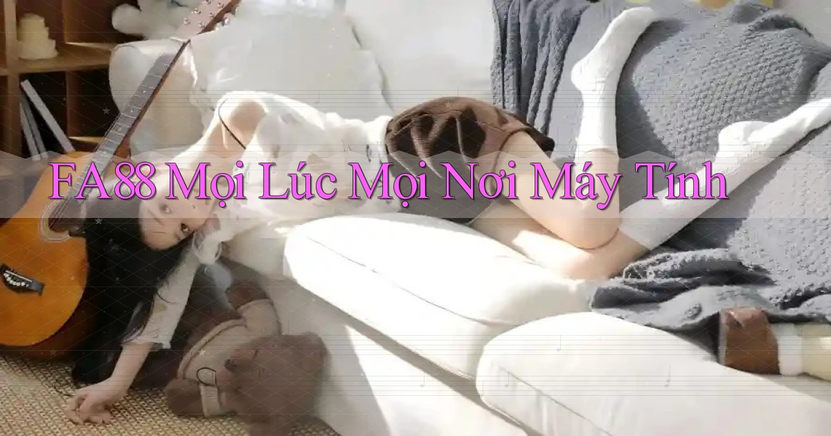 fa88 mọi lúc mọi nơi máy tính