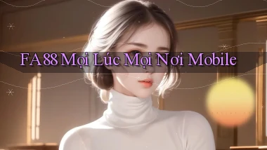 fa88 mọi lúc mọi nơi mobile