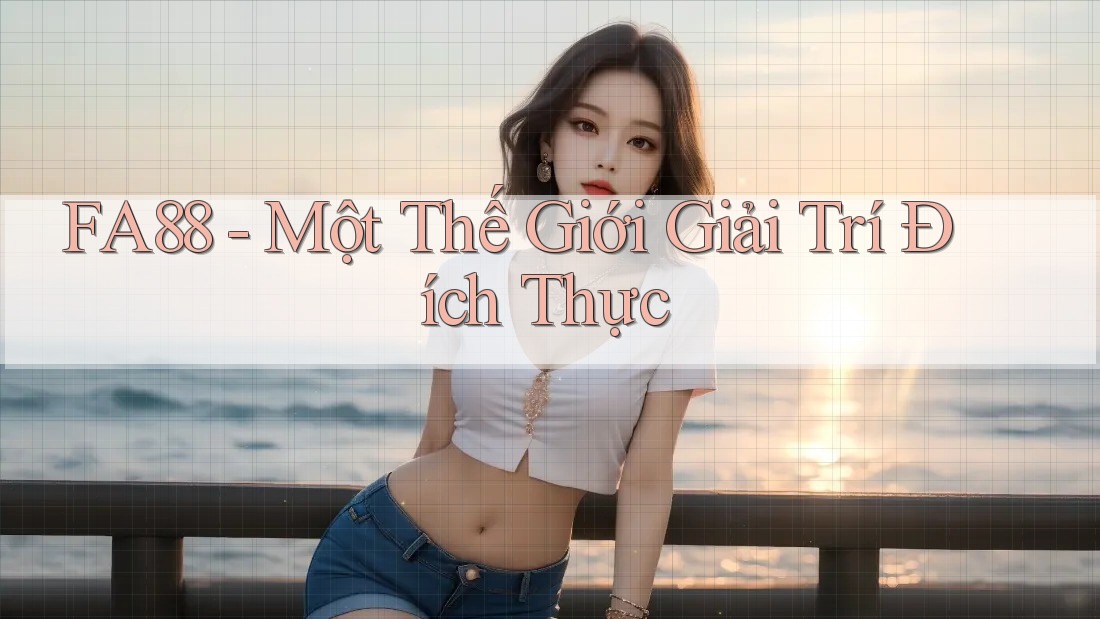 FA88 - Một Thế Giới Giải Trí Đích Thực