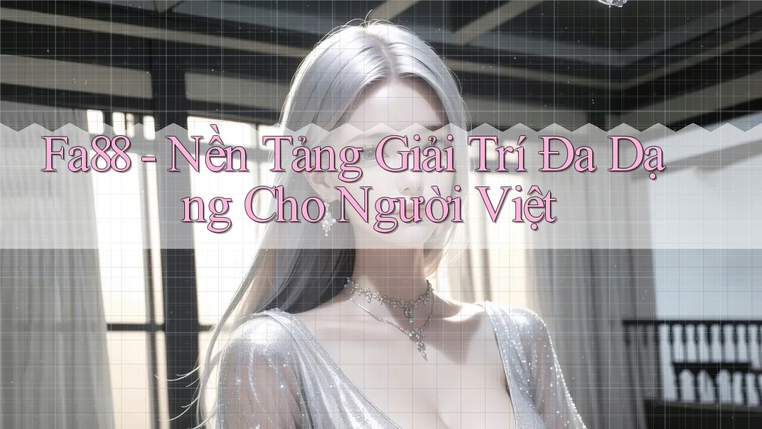 Fa88 - Nền Tảng Giải Trí Đa Dạng Cho Người Việt Fa88 - Nền Tảng Giải Trí Đa Dạng Cho Người Việt