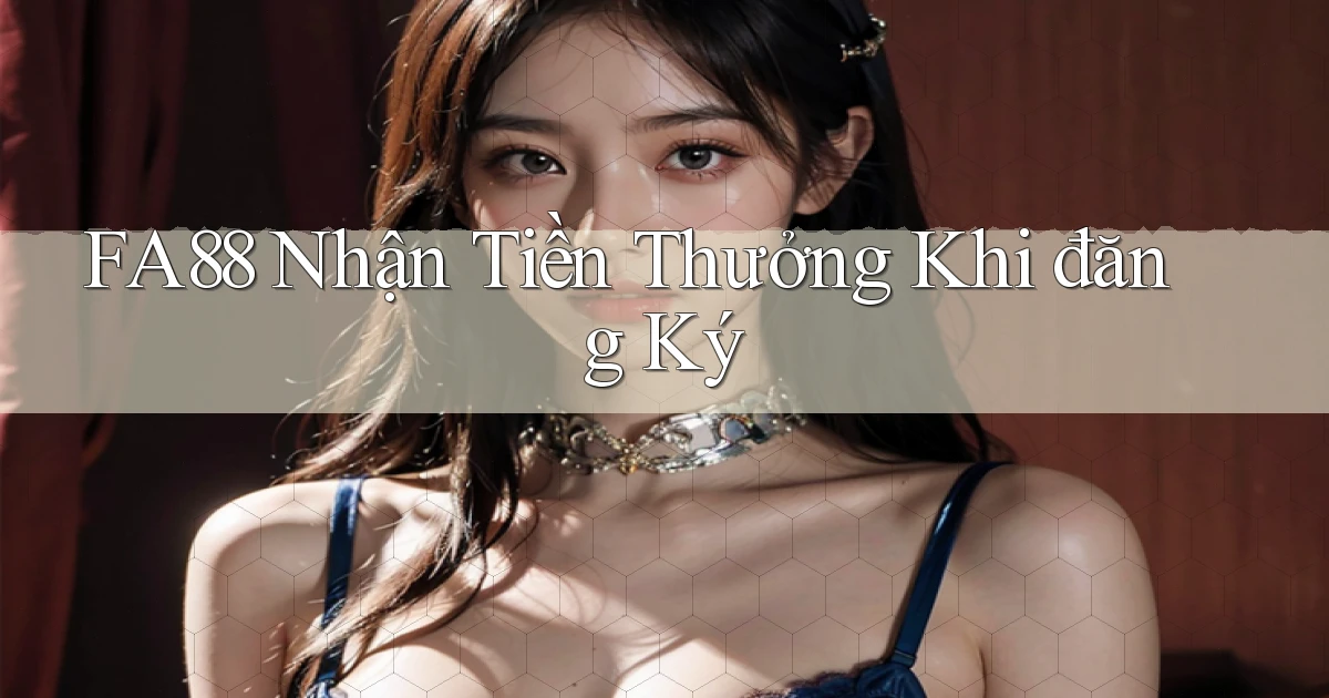 fa88  nhận tiền thưởng khi đăng ký