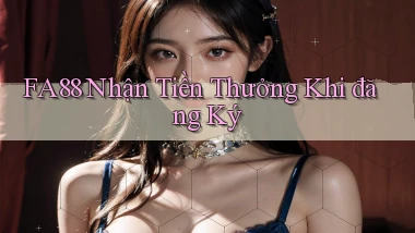 fa88  nhận tiền thưởng khi đăng ký