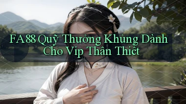 fa88  quỹ thưởng khủng dành cho vip thân thiết