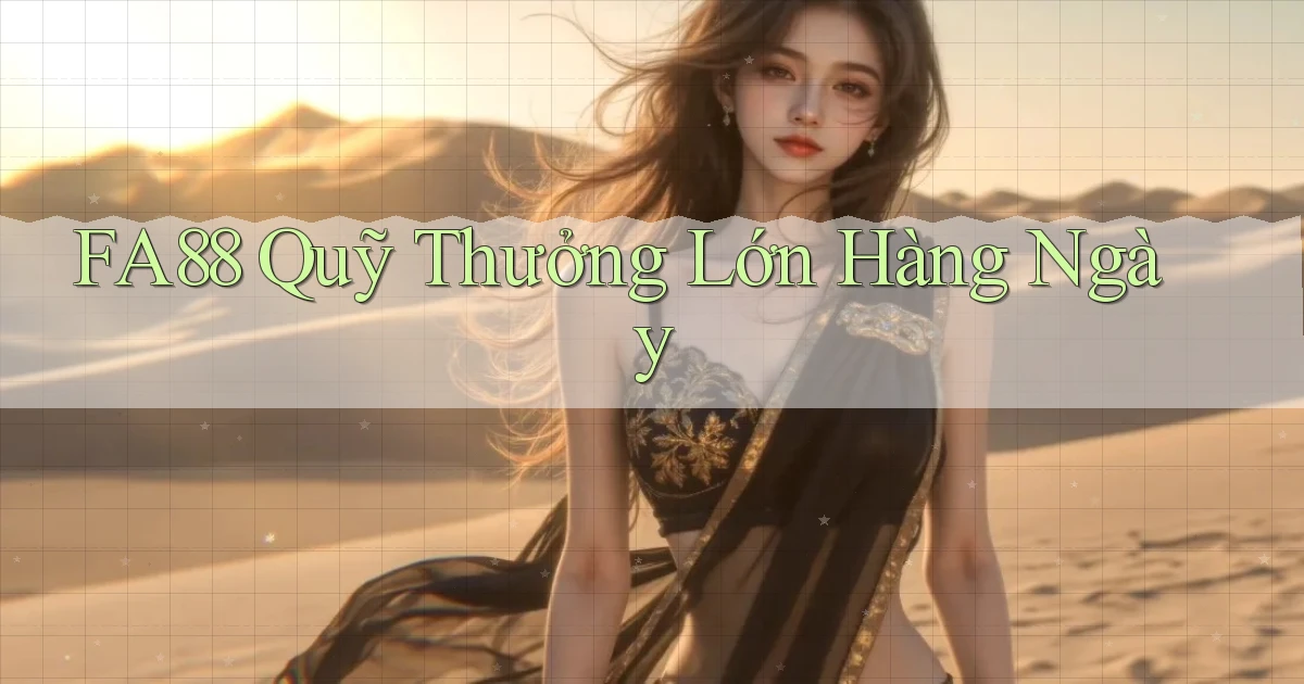 fa88  quỹ thưởng lớn hàng ngày