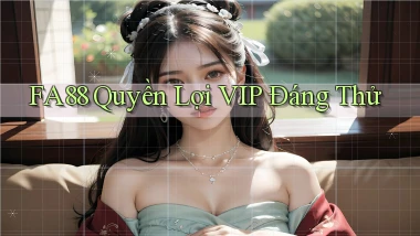 fa88 quyền lợi vip đáng thử