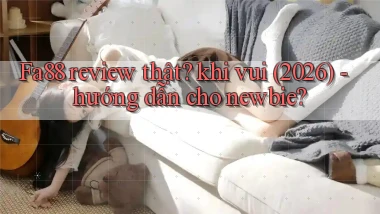 Fa88 review thật khi vui (2026)   hướng dẫn cho newbie