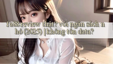 fa88 review thật với ngân sách nhỏ (2025) không tốn data