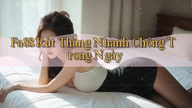 fa88 rút thẳng nhanh chóng trong ngày