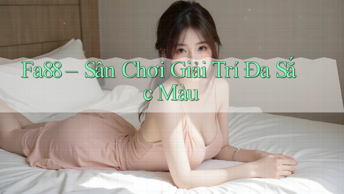 Fa88 – Sân Chơi Giải Trí Đa Sắc Màu
