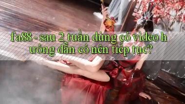 fa88   sau 2 tuần dùng có video hướng dẫn có nên tiếp tục