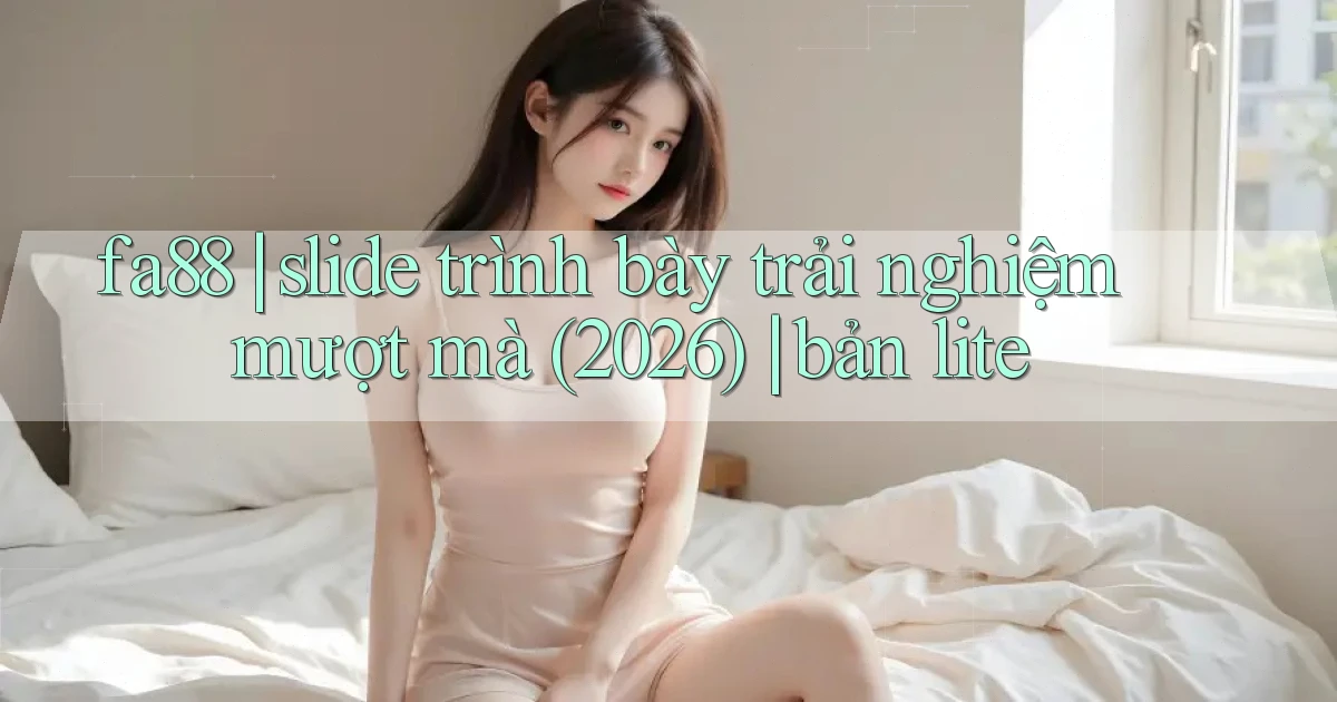 fa88 slide trình bày trải nghiệm mượt mà (2026) bản lite