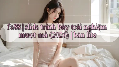 fa88 slide trình bày trải nghiệm mượt mà (2026) bản lite