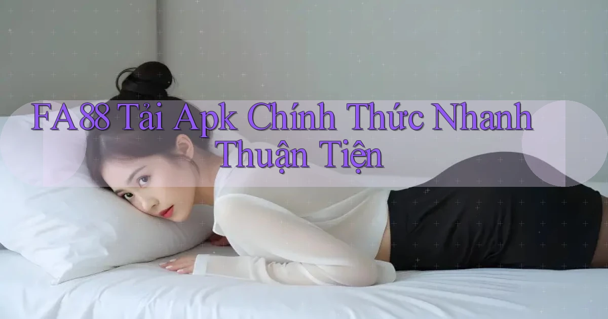 fa88  tải apk chính thức nhanh thuận tiện