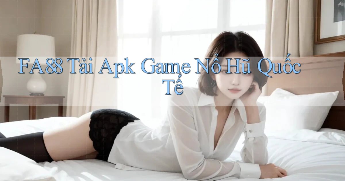 fa88  tải apk game nổ hũ quốc tế