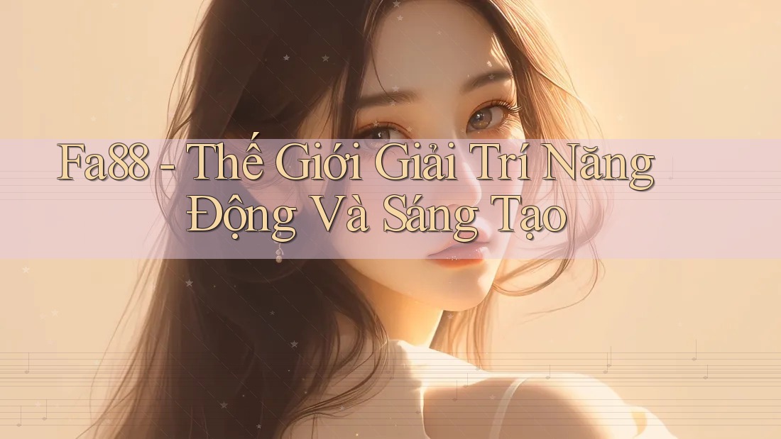 Fa88 - Thế Giới Giải Trí Năng Động Và Sáng Tạo