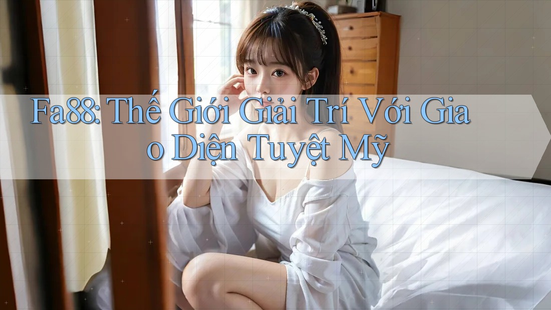 Fa88: Thế Giới Giải Trí Với Giao Diện Tuyệt Mỹ