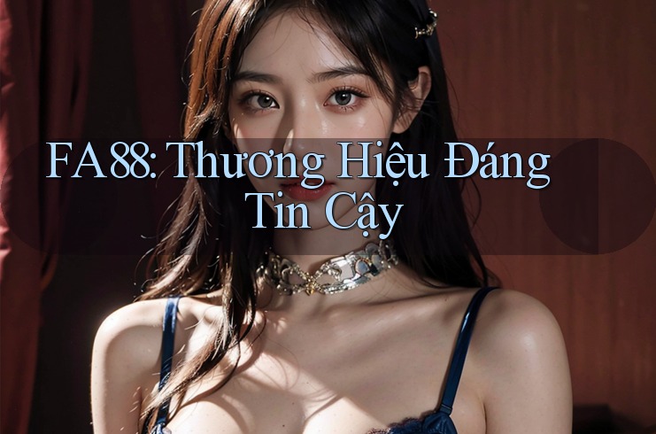 FA88: Thương Hiệu Đáng Tin Cậy