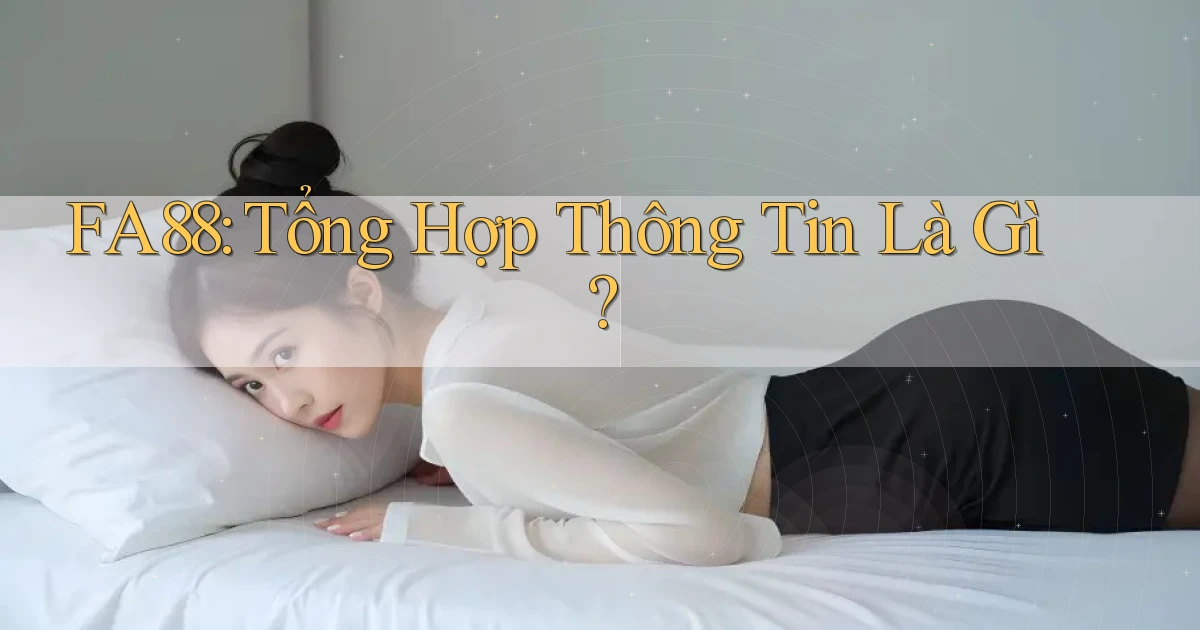 fa88 tổng hợp thông tin là gì