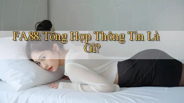 fa88 tổng hợp thông tin là gì