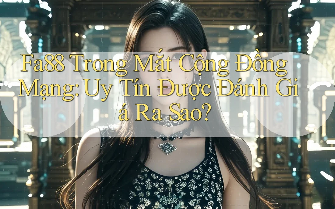 Fa88 Trong Mắt Cộng Đồng Mạng: Uy Tín Được Đánh Giá Ra Sao?