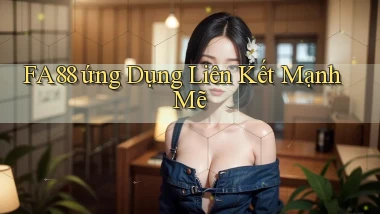 fa88  ứng dụng liên kết mạnh mẽ